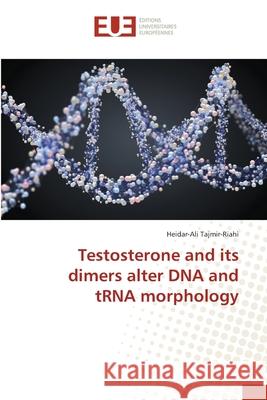 Testosterone and its dimers alter DNA and tRNA morphology Tajmir-Riahi, Heidar-Ali 9783330866836 Éditions universitaires européennes