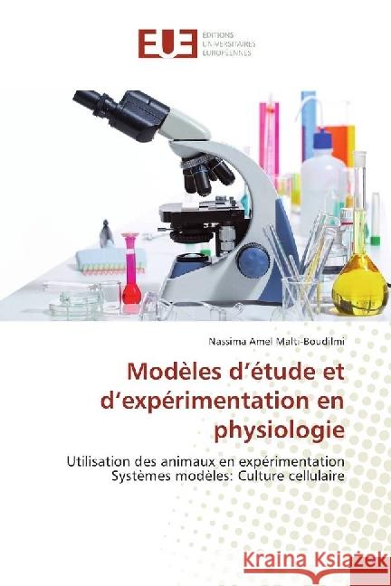 Modèles d'étude et d'expérimentation en physiologie : Utilisation des animaux en expérimentation Systèmes modèles: Culture cellulaire Malti-Boudilmi, Nassima Amel 9783330869080