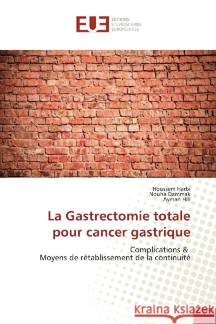 La Gastrectomie totale pour cancer gastrique : Complications & Moyens de rétablissement de la continuité Harbi, Houssem; Dammak, Nouha; Hili, Ayman 9783330869615 Éditions universitaires européennes