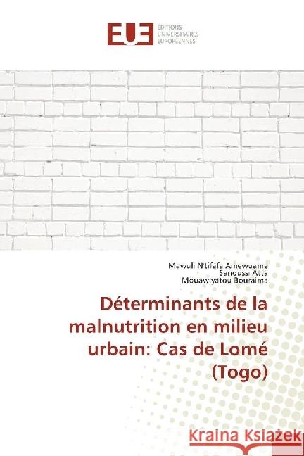Déterminants de la malnutrition en milieu urbain: Cas de Lomé (Togo) Atta, Sanoussi; Bouraima, Mouawiyatou 9783330869721