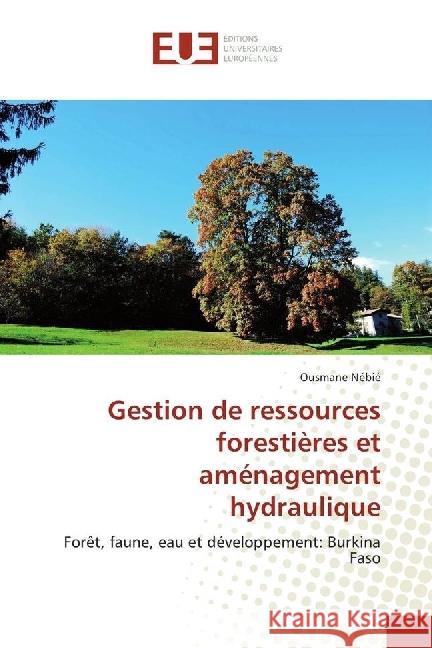 Gestion de ressources forestières et aménagement hydraulique : Forêt, faune, eau et développement: Burkina Faso Nébié, Ousmane 9783330870512