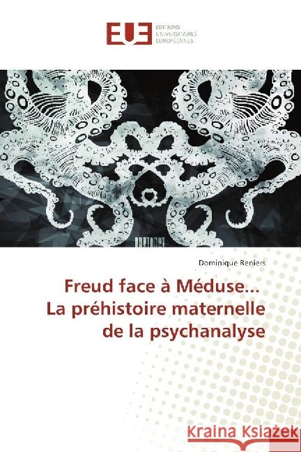 Freud face à Méduse... La préhistoire maternelle de la psychanalyse Reniers, Dominique 9783330871830 Éditions universitaires européennes