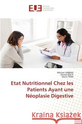 Etat Nutritionnel Chez les Patients Ayant une Néoplasie Digestive Mériam Sabbah, Zeineb Balti, Dorra Trad 9783330872448 Editions Universitaires Europeennes