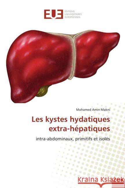 Les kystes hydatiques extra-hépatiques : intra-abdominaux, primitifs et isolés Makni, Mohamed Amin 9783330873247