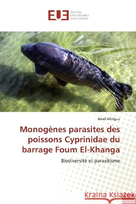 Monogènes parasites des poissons Cyprinidae du barrage Foum El-Khanga : Biodiversité et parasitisme Allalgua, Amel 9783330873469