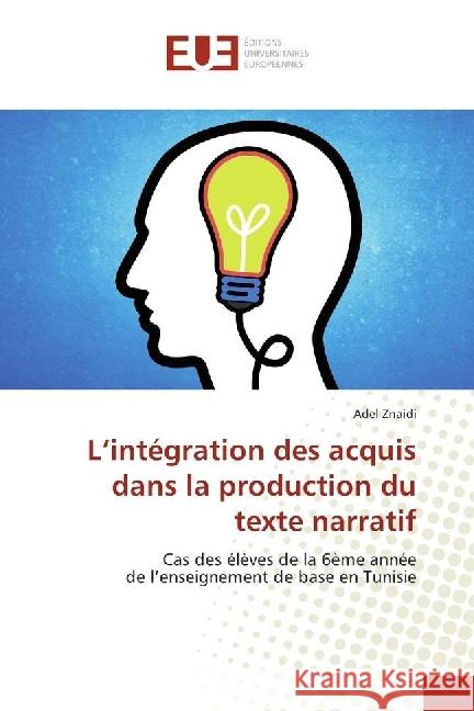 L'intégration des acquis dans la production du texte narratif : Cas des élèves de la 6ème année de l'enseignement de base en Tunisie Znaidi, Adel 9783330873667