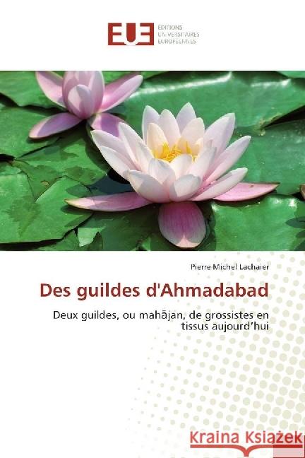 Des guildes d'Ahmadabad : Deux guildes, ou mahajan, de grossistes en tissus aujourd'hui Lachaier, Pierre Michel 9783330874213