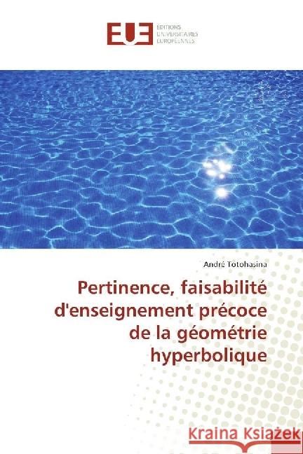 Pertinence, faisabilité d'enseignement précoce de la géométrie hyperbolique Totohasina, André 9783330874978 Éditions universitaires européennes