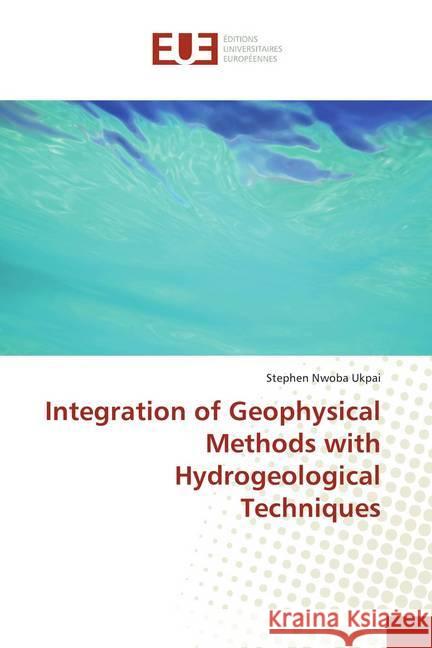 Integration of Geophysical Methods with Hydrogeological Techniques Ukpai, Stephen Nwoba 9783330875371 Éditions universitaires européennes