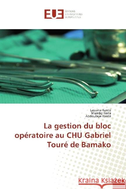 La gestion du bloc opératoire au CHU Gabriel Touré de Bamako Kanté, Lassana; Keita, Mamby; Kanté, Abdoulaye 9783330875784