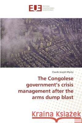 The Congolese government's crisis management after the arms dump blast Claude Joseph M'Pika 9783330876422 Editions Universitaires Europeennes