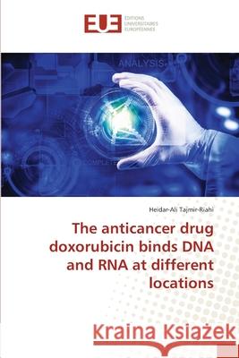 The anticancer drug doxorubicin binds DNA and RNA at different locations Tajmir-Riahi, Heidar-Ali 9783330877061 Éditions universitaires européennes