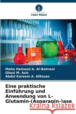 Eine praktische Einführung und Anwendung von L-Glutamin-(Asparagin-)ase Al-Bahrani, Maha Hameed A., Aziz, Ghazi  M., AlKazaz, Abdul Kareem A. 9783330966017