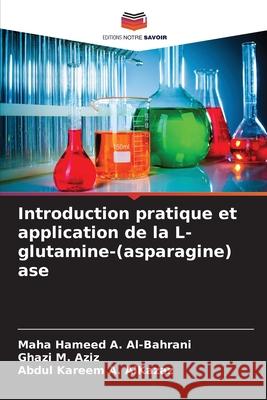 Introduction pratique et application de la L-glutamine-(asparagine) ase Al-Bahrani, Maha Hameed A., Aziz, Ghazi  M., AlKazaz, Abdul Kareem A. 9783330966024