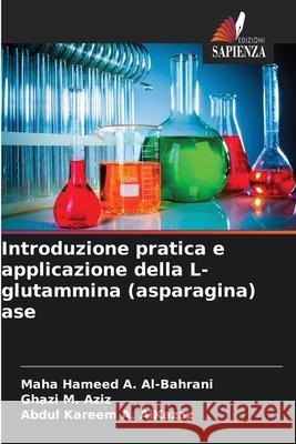 Introduzione pratica e applicazione della L-glutammina (asparagina) ase Al-Bahrani, Maha Hameed A., Aziz, Ghazi  M., AlKazaz, Abdul Kareem A. 9783330966161