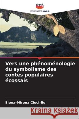 Vers une phénoménologie du symbolisme des contes populaires écossais Ciocirlie, Elena-Mirona 9783330966352 Editions Notre Savoir