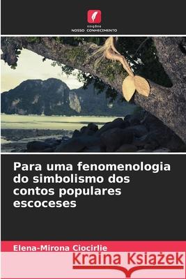 Para uma fenomenologia do simbolismo dos contos populares escoceses Elena-Mirona Ciocirlie 9783330966611 Edicoes Nosso Conhecimento