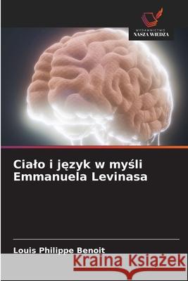 Cialo i język w myśli Emmanuela Levinasa Louis Philippe Benoit 9783330967120