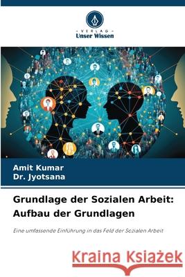Grundlage der Sozialen Arbeit: Aufbau der Grundlagen Kumar, Amit, Jyotsana, Dr. 9783330971639 Verlag Unser Wissen