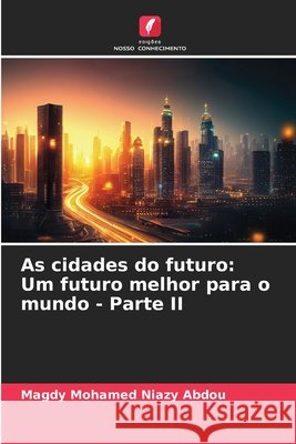 As cidades do futuro: Um futuro melhor para o mundo - Parte II Magdy Mohame 9783330971738 Edicoes Nosso Conhecimento