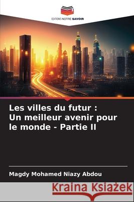 Les villes du futur : Un meilleur avenir pour le monde - Partie II Mohamed Niazy Abdou, Magdy 9783330972414
