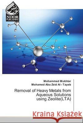 Removal of Heavy Metals from Aqueous Solutions using Zeolite(LTA) Mukhtar, Mohammed; Abu Zeid Al - Tayeb, Mohamed 9783330972636 Noor Publishing