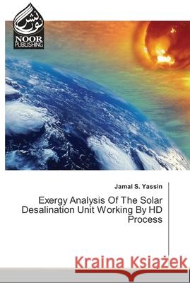 Exergy Analysis Of The Solar Desalination Unit Working By HD Process Yassin, Jamal S. 9783330972711 Noor Publishing
