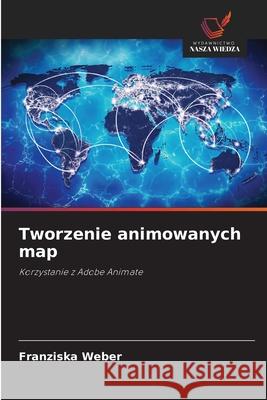 Tworzenie animowanych map Franziska Weber 9783330972810 Wydawnictwo Nasza Wiedza