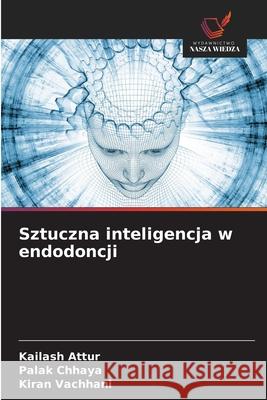 Sztuczna inteligencja w endodoncji Kailash Attur Palak Chhaya Kiran Vachhani 9783330975859