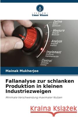 Fallanalyse zur schlanken Produktion in kleinen Industriezweigen Mukherjee, Mainak 9783330976993