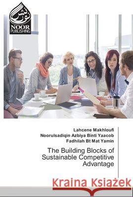 The Building Blocks of Sustainable Competitive Advantage Makhloufi, Lahcene; Azbiya Binti Yaacob, Noorulsadiqin; Bt Mat Yamin, Fadhilah 9783330977075