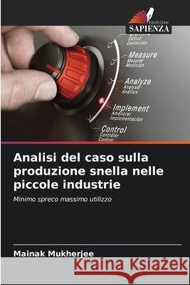 Analisi del caso sulla produzione snella nelle piccole industrie Mukherjee, Mainak 9783330977136