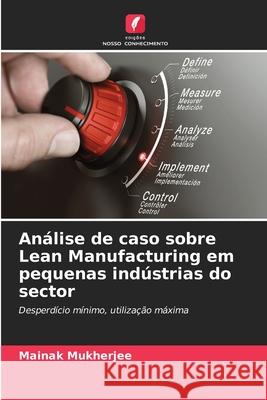 Análise de caso sobre Lean Manufacturing em pequenas indústrias do sector Mukherjee, Mainak 9783330977143