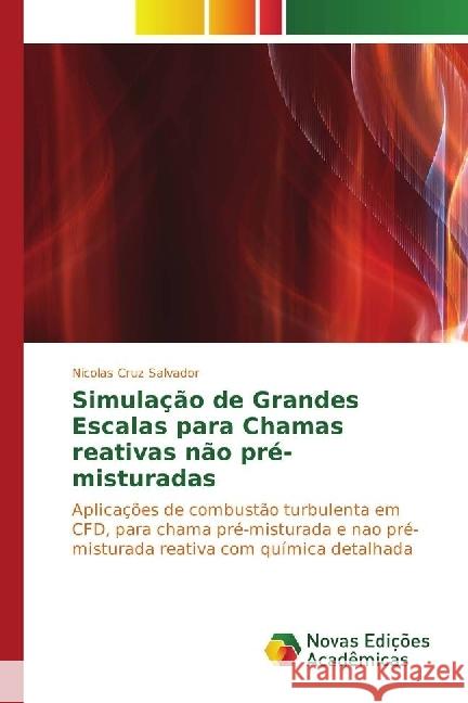 Simulação de Grandes Escalas para Chamas reativas não pré-misturadas : Aplicações de combustão turbulenta em CFD, para chama pré-misturada e nao pré-misturada reativa com química detalhada Cruz Salvador, Nicolas 9783330995215