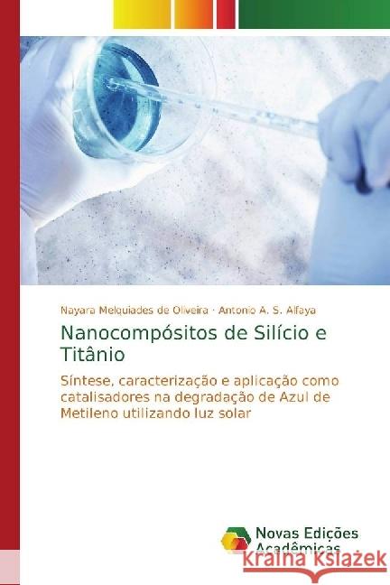 Nanocompósitos de Silício e Titânio : Síntese, caracterização e aplicação como catalisadores na degradação de Azul de Metileno utilizando luz solar Melquiades de Oliveira, Nayara; A. S. Alfaya, Antonio 9783330995963