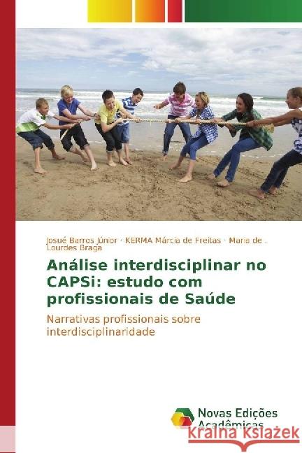 Análise interdisciplinar no CAPSi: estudo com profissionais de Saúde : Narrativas profissionais sobre interdisciplinaridade Barros Júnior, Josué; de Freitas, KERMA Márcia; Lourdes Braga, Maria de . 9783330996250