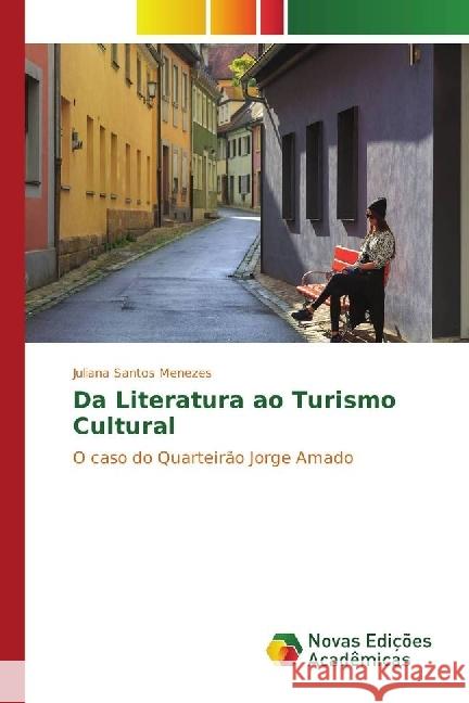 Da Literatura ao Turismo Cultural : O caso do Quarteirão Jorge Amado Menezes, Juliana Santos 9783330996427