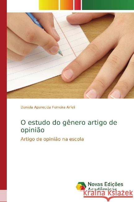 O estudo do gênero artigo de opinião : Artigo de opinião na escola Arfeli, Daniela Aparecida Ferreira 9783330996786