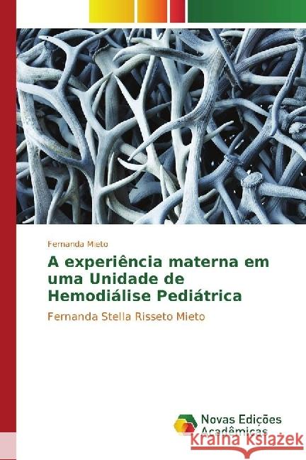 A experiência materna em uma Unidade de Hemodiálise Pediátrica : Fernanda Stella Risseto Mieto Mieto, Fernanda 9783330997165