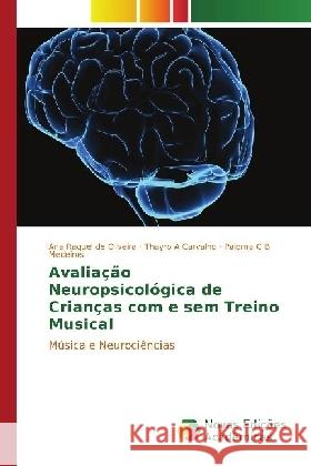 Avaliação Neuropsicológica de Crianças com e sem Treino Musical : Música e Neurociências de Oliveira, Ana Raquel; A Carvalho, Thayro; C B Medeiros, Paloma 9783330997189 Novas Edicioes Academicas