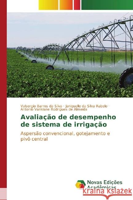 Avaliação de desempenho de sistema de irrigação : Aspersão convencional, gotejamento e pivô central Silva, Valsergio Barros da; Rabelo, Janiquelle da Silva; Almeida, Antonio Vanklane Rodrigues de 9783330997301