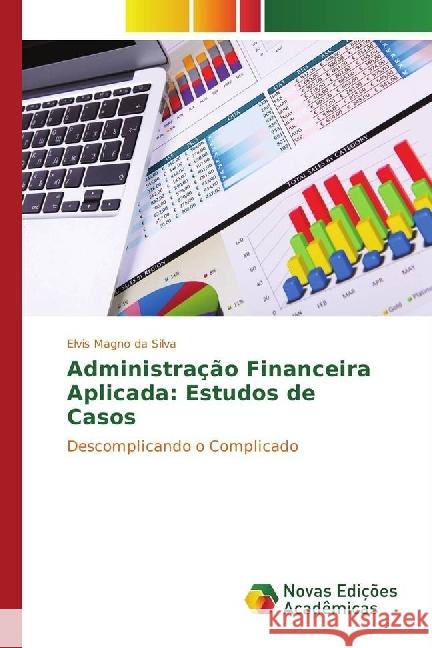 Administração Financeira Aplicada: Estudos de Casos : Descomplicando o Complicado Silva, Elvis Magno da 9783330998018 Novas Edicioes Academicas