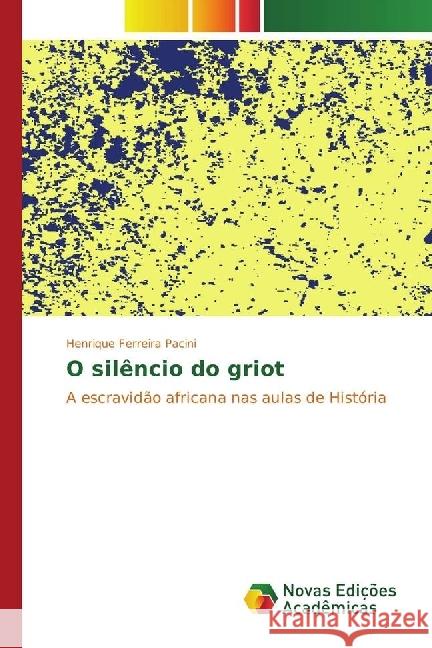 O silêncio do griot : A escravidão africana nas aulas de História Pacini, Henrique Ferreira 9783330998025 Novas Edicioes Academicas