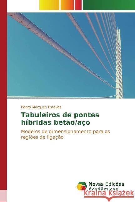 Tabuleiros de pontes híbridas betão/aço : Modelos de dimensionamento para as regiões de ligação Marques Esteves, Pedro 9783330998292