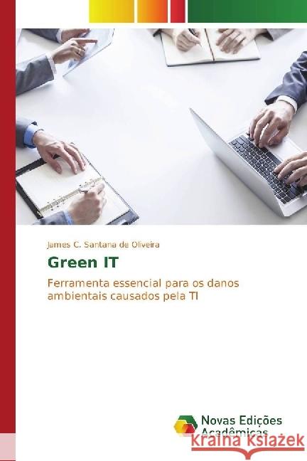 Green IT : Ferramenta essencial para os danos ambientais causados pela TI C. Santana de Oliveira, James 9783330998346