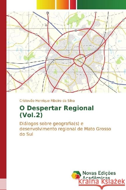 O Despertar Regional (Vol.2) : Diálogos sobre geografia(s) e desenvolvimento regional de Mato Grosso do Sul Ribeiro da Silva, Cristovão Henrique 9783330998377