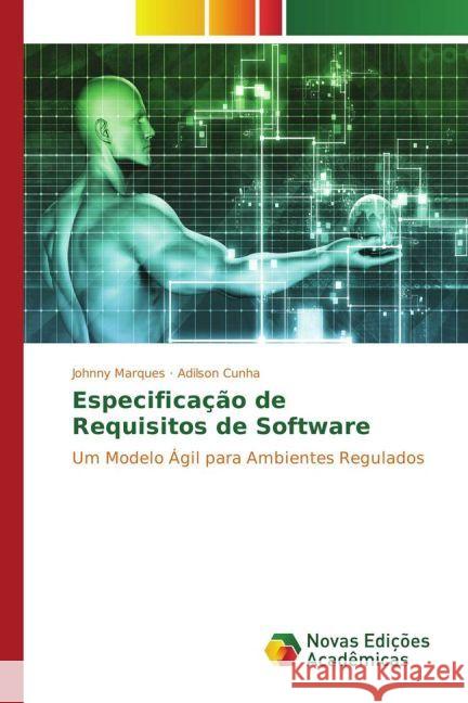 Especificação de Requisitos de Software : Um Modelo Ágil para Ambientes Regulados Marques, Johnny; Cunha, Adilson 9783330998698