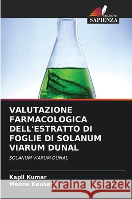 VALUTAZIONE FARMACOLOGICA DELL'ESTRATTO DI FOGLIE DI SOLANUM VIARUM DUNAL Kumar, Kapil, Kausar, Meena 9783330999244