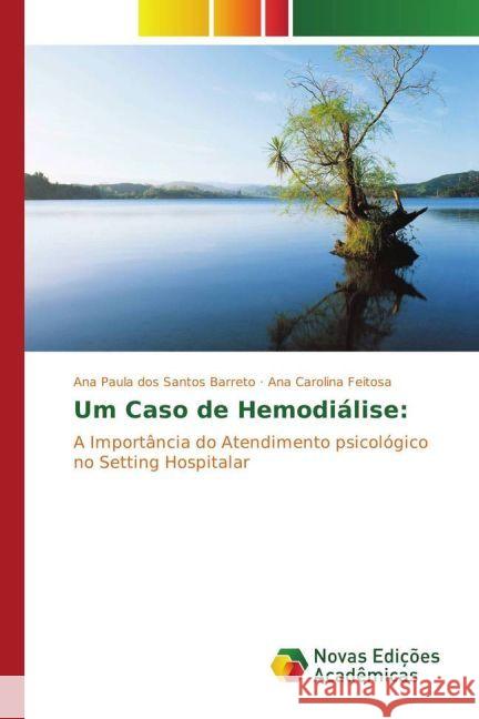 Um Caso de Hemodiálise: : A Importância do Atendimento psicológico no Setting Hospitalar dos Santos Barreto, Ana Paula; Feitosa, Ana Carolina 9783330999923