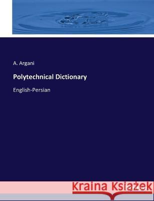 Polytechnical Dictionary: English-Persian A Argani   9783337293468 Hansebooks